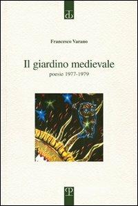 Il giardino medievale. Poesie 1977-1979 - Francesco Varano - Libro Polistampa 2012, Sagittaria. Opera | Libraccio.it