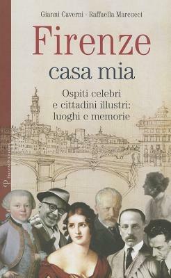 Firenze casa mia. Ospiti celebri e cittadini illustri. Luoghi e memorie - Gianni Caverni, Raffaella Marcucci - Libro Polistampa 2012 | Libraccio.it