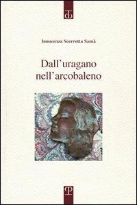 Dall'uragano nell'arcobaleno - Innocenza Scerrotta Samà - Libro Polistampa 2012, Sagittaria. Opera | Libraccio.it