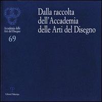 Dalla raccolta dell'Accademia delle arti del disegno. Ediz. illustrata  - Libro Polistampa 2012, Cataloghi dell'Accademia delle Arti del Disegno | Libraccio.it