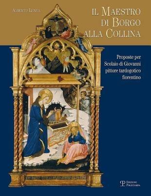 Il maestro di Borgo alla Collina. Alcune proposte per Scolaio di Giovanni, pittore tardogotico fiorentino - Alberto Lenza - Libro Polistampa 2012 | Libraccio.it