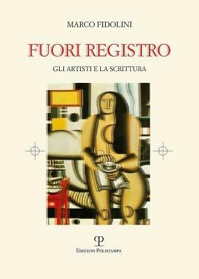 Fuori registro. Gli artisti e la scrittura - Marco Fidolini - Libro Polistampa 2012 | Libraccio.it