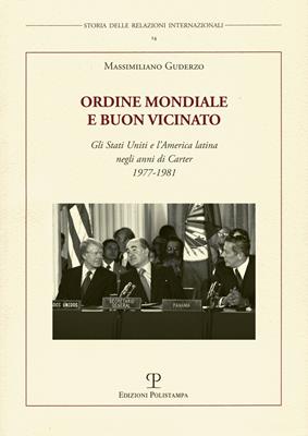 Ordine mondiale e buon vicinato. Gli Stati Uniti e l'America latina negli anni di Carter 1977-1981 - Massimiliano Guderzo - Libro Polistampa 2013, Storia delle relazioni internazionali | Libraccio.it