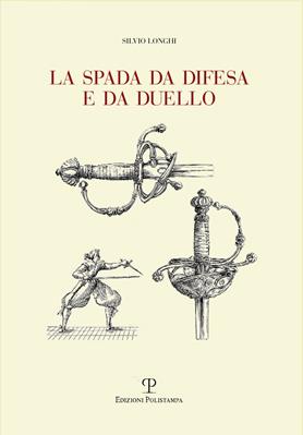 La spada da difesa e da duello. Con disegni di mano dell'autore liberamente tratti da esemplari esistenti. Ediz. illustrata - Silvio Longhi - Libro Polistampa 2012 | Libraccio.it