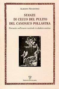 Stanze di Cecco del pulito del canonico Pollastra «degne piuttosto del fuoco che di essere lette». Poemetto sull'amore rusticale in dialetto aretino - Alberto Nocentini - Libro Polistampa 2012, Scrapts. Taccuini di lavoro | Libraccio.it