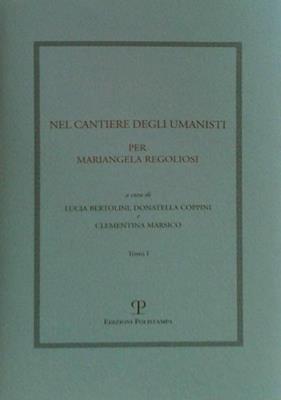 Nel cantiere degli umanisti. Per Mariangela Regoliosi  - Libro Polistampa 2014 | Libraccio.it