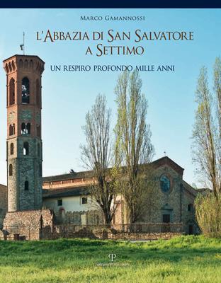 L' abbazia di San Salvatore a Settimo. Un respiro profondo mille anni - Marco Gamannossi - Libro Polistampa 2013 | Libraccio.it