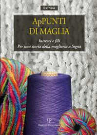 Appunti di maglia. Intrecci e fili. Per una storia della maglieria a Signa  - Libro Polistampa 2013, Testi e studi | Libraccio.it