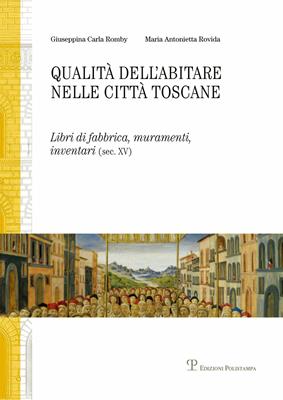 Qualità dell'abitare nelle città toscane. Libri di fabbrica, muramenti, inventari (sec. XV) Firenze, Siena - Giuseppina Carla Romby, M. Antonietta Rovida - Libro Polistampa 2013 | Libraccio.it