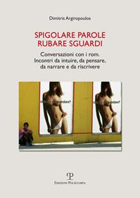 Spigolare parole, rubare sguardi. Conversazioni con i rom. Incontri da intuire, da pensare, da narrare e da scrivere - Dimitris Argiropoulos - Libro Polistampa 2013, Universitario. Sociologia | Libraccio.it