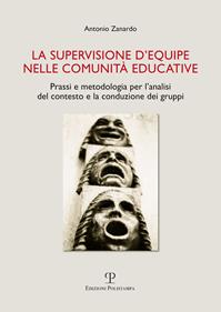 La supervisione d'equipe nelle comunità educative. Prassi e metodologia per l'analisi del contesto e la conduzione dei gruppi - Antonio Zanardo - Libro Polistampa 2013, Universitario. Sociologia | Libraccio.it