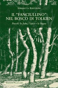 Il «fanciullino» nel bosco di Tolkien. Pascoli: la fiaba, l'epica e la lingua - Simonetta Bartolini - Libro Polistampa 2013 | Libraccio.it