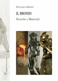 Il bronzo. Tecniche e materiali. Ediz. illustrata - Francesca Bertini - Libro Polistampa 2013, Testi e studi. Scuola | Libraccio.it