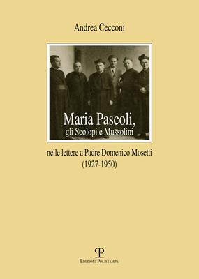 Maria Pascoli, gli Scolopi e Mussolini nelle lettere a padre Domenico Mosetti (1927-1950) - Andrea Cecconi - Libro Polistampa 2016, Il diaspro. Epistolari | Libraccio.it