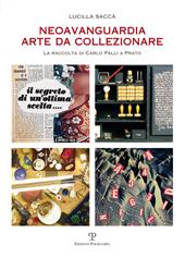 Neoavanguardia. Arte da collezionare. La raccolta di Carlo Palli a Prato. Ediz. illustrata