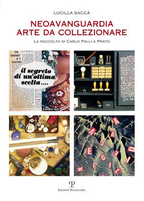 Neoavanguardia. Arte da collezionare. La raccolta di Carlo Palli a Prato. Ediz. illustrata - Lucilla Saccà - Libro Polistampa 2014, Arte moderna e contemporanea | Libraccio.it