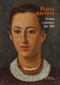 Flavia Arlotta. Donna e pittrice del '900. Ediz. illustrata  - Libro Polistampa 2014 | Libraccio.it