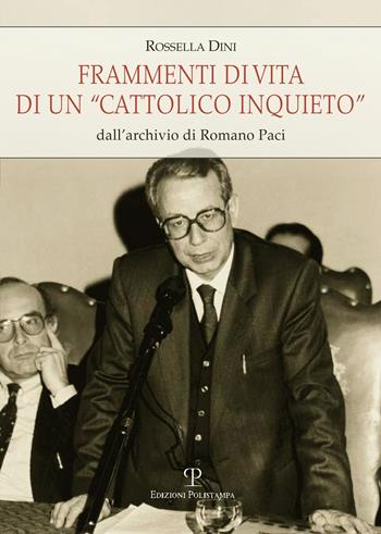 Frammenti di vita di un «cattolico inquieto». Dall'archivio di Romano Paci - Rossella Dini - Libro Polistampa 2015, Universitario. Storia | Libraccio.it
