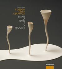 Il design della ceramica. Storie di terre e di progetti - Stefano Follesa - Libro Polistampa 2015 | Libraccio.it
