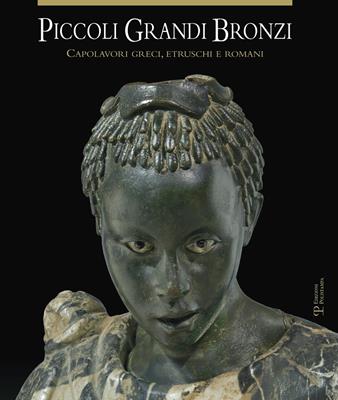 Piccoli grandi bronzi. Capolavori greci, etruschi e romani. Ediz. illustrata  - Libro Polistampa 2015 | Libraccio.it