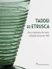 Taddei ed Etrusca. Arte e industria del vetro a Empoli nel primo '900. Ediz. illustrata