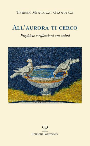 All'aurora ti cerco. Preghiere e riflessioni sui salmi - Teresa Minguzzi Gianuizzi - Libro Polistampa 2015 | Libraccio.it
