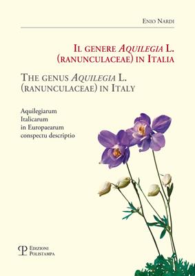 Il genere Aquilegia L. (Ranunculaceae) in Italia-The genus Aquilegia L. (Ranunculaceae) in Italy. Aquilegiarum italicarum in Europaearum conspectu descriptio. Ediz. bilingue - Enio Nardi - Libro Polistampa 2016, Universitario. Scienze naturali | Libraccio.it