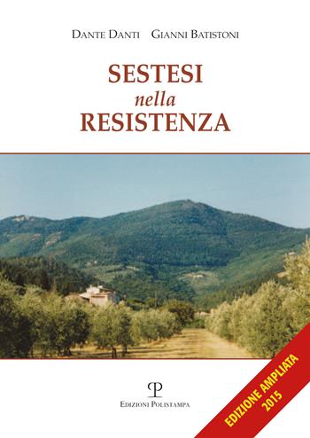 Sestesi nella Resistenza - Gianni Batistoni, Dante Danti - Libro Polistampa 2015, Memorie di pace e di guerra | Libraccio.it