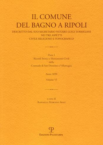 Il Comune del Bagno a Ripoli descritto dal suo segretario notaro Luigi Torrigiani nei tre aspetti civili religioso e topografico. Vol. 6: Ricordi storici e monumenti civili della Contrada di San Donnino a Villamagna. - Luigi Torrigiani - Libro Polistampa 2015, Testi e studi | Libraccio.it