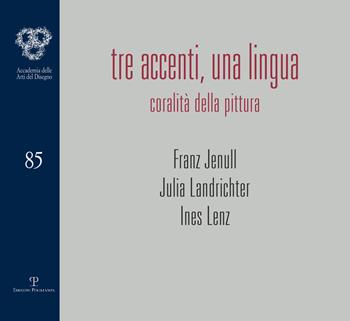 Tre accenti, una lingua. Coralità della pittura. Franz Jenull, Julia Landrichter, Ines Lenz. Ediz. illustrata  - Libro Polistampa 2015, Cataloghi dell'Accademia delle Arti del Disegno | Libraccio.it