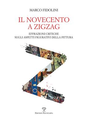 Il Novecento a zigzag. Effrazioni critiche sugli aspetti figurativi della pittura - Marco Fidolini - Libro Polistampa 2015 | Libraccio.it