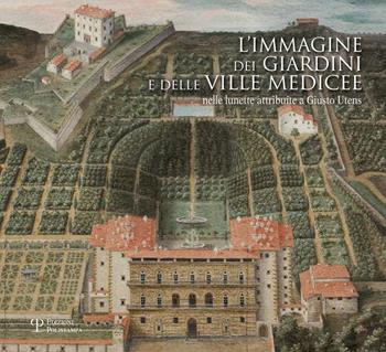 L' immagine dei giardini e delle ville medicee nelle lunette attribuite a Giusto Utens  - Libro Polistampa 2017 | Libraccio.it