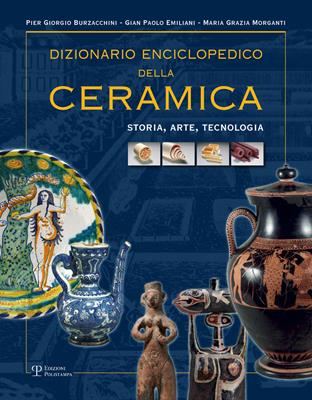 Dizionario enciclopedico della ceramica. Storia, arte, tecnologia. Vol. 1: ABC. - P. Giorgio Burzacchini, Gian Paolo Emiliani, Maria Grazia Morganti - Libro Polistampa 2015 | Libraccio.it