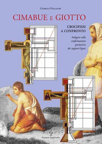 Cimabue e Giotto. Crocifissi a confronto. Indagine sulla conformazione geometrica dei supporti lignei - Giorgio Pollastri - Libro Polistampa 2016 | Libraccio.it