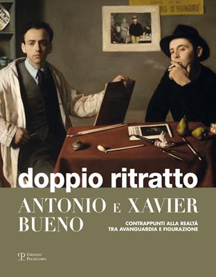 Doppio ritratto. Antonio e Xavier Bueno. Contrappunti alla realtà tra avanguardia e figurazione. Ediz. illustrata  - Libro Polistampa 2016 | Libraccio.it