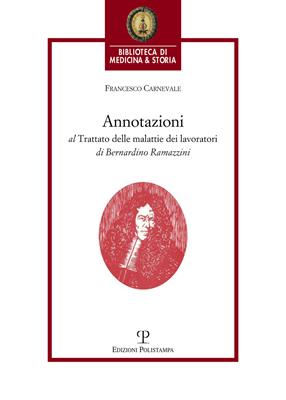 Annotazioni al trattato delle malattie dei lavoratori di Bernardino Ramazzini. «De morbis artificum Bernardini Ramazzini diatriba» (1713) - Francesco Carnevale - Libro Polistampa 2016, Biblioteca di medicina e storia | Libraccio.it