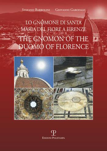 Lo gnomone di Santa Maria del Fiore a Firenze-The gnomon of the duomo of Florence - Stefano Barbolini, Giovanni Garofalo - Libro Polistampa 2016, Testi e studi | Libraccio.it