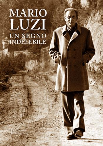 Mario Luzi. Un segno indelebile. Presenze e incontri in terra di Siena  - Libro Polistampa 2016 | Libraccio.it