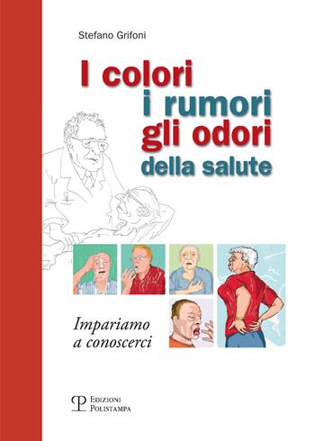 I colori, i rumori, gli odori della salute. Impariamo a conoscersi - Stefano Grifoni - Libro Polistampa 2016 | Libraccio.it