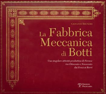 La Fabbrica Meccanica di Botti. Una singolare attività produttiva di Firenze tra Ottocento e Novecento dai Fenzi ai Borri - Giovanni Brunori - Libro Polistampa 2016 | Libraccio.it