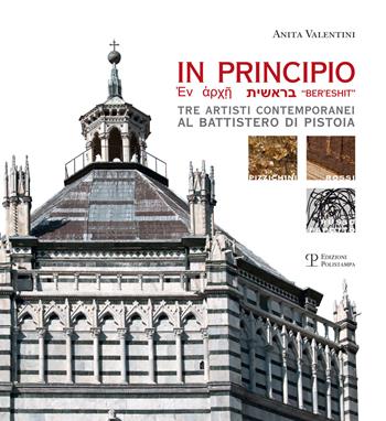 In principio. Tre artisti contemporanei al Battistero di Pistoia: Carlo Pizzichini, Filippo Rossi, Luigi Russo Papotto. Ediz. illustrata  - Libro Polistampa 2016 | Libraccio.it