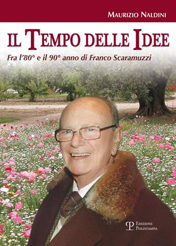Il tempo delle idee. Fra l'80° e il 90° anno di Franco Scaramuzzi - Maurizio Naldini - Libro Polistampa 2016 | Libraccio.it