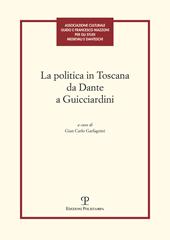 La politica in Toscana da Dante a Guicciardini. Atti del Convegno (Firenze, 7-8 maggio 2014)