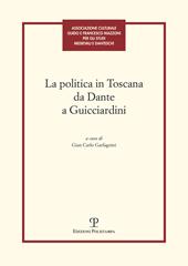 La politica in Toscana da Dante a Guicciardini. Atti del Convegno (Firenze, 7-8 maggio 2014)