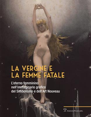 La vergine e la femme fatale. L'eterno femminino nell'immaginario grafico del simbolismo e dell'art nouveau. Ediz. illustrata  - Libro Polistampa 2017 | Libraccio.it