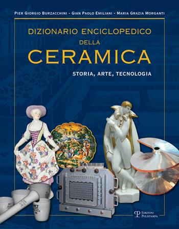 Dizionario enciclopedico della ceramica. Storia, arte, tecnologia. Vol. 3: LMNOP. - P. Giorgio Burzacchini, Gian Paolo Emiliani, Maria Grazia Morganti - Libro Polistampa 2016 | Libraccio.it