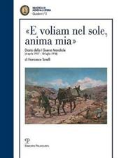 «E voliam nel sole, anima mia». Diario della I guerra mondiale (4 aprile 1917-18 luglio 1918)