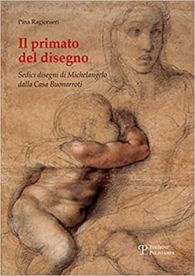 Il primato del disegno. Sedici disegni di Michelangelo dalla casa Buonarroti. Ediz. illustrata - Pina Ragionieri - Libro Polistampa 2017 | Libraccio.it