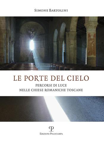 Le porte del cielo. Percorsi di luce nelle chiese romaniche toscane - Simone Bartolini - Libro Polistampa 2017, Universitario. Storia dell'arte | Libraccio.it