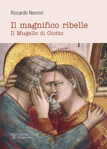 Il magnifico ribelle. Il Mugello di Giotto - Riccardo Nencini - Libro Polistampa 2017 | Libraccio.it